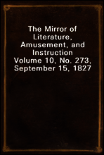 The Mirror of Literature, Amusement, and Instruction
Volume 10, No. 273, September 15, 1827