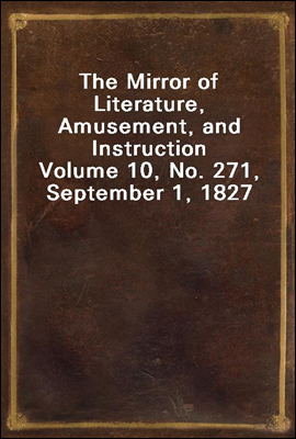 The Mirror of Literature, Amusement, and Instruction
Volume 10, No. 271, September 1, 1827