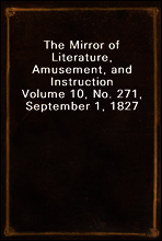 The Mirror of Literature, Amusement, and Instruction
Volume 10, No. 271, September 1, 1827