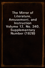 The Mirror of Literature, Amusement, and Instruction
Volume 12, No. 340, Supplementary Number (1828)