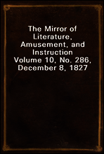 The Mirror of Literature, Amusement, and Instruction
Volume 10, No. 286, December 8, 1827
