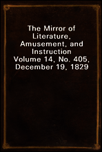 The Mirror of Literature, Amusement, and Instruction
Volume 14, No. 405, December 19, 1829