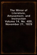 The Mirror of Literature, Amusement, and Instruction
Volume 14, No. 400, November 21, 1829
