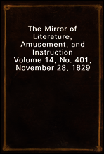 The Mirror of Literature, Amusement, and Instruction
Volume 14, No. 401, November 28, 1829