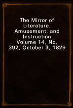 The Mirror of Literature, Amusement, and Instruction
Volume 14, No. 392, October 3, 1829