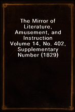 The Mirror of Literature, Amusement, and Instruction
Volume 14, No. 402, Supplementary Number (1829)