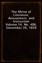 The Mirror of Literature, Amusement, and Instruction
Volume 14, No. 406, December 26, 1829