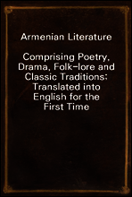 Armenian Literature
Comprising Poetry, Drama, Folk-lore and Classic Traditions; Translated into English for the First Time