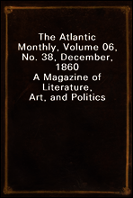 The Atlantic Monthly, Volume 06, No. 38, December, 1860
A Magazine of Literature, Art, and Politics