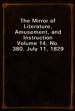 The Mirror of Literature, Amusement, and Instruction
Volume 14, No. 380, July 11, 1829