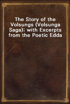 The Story of the Volsungs (Volsunga Saga); with Excerpts from the Poetic Edda