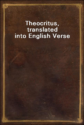 Theocritus, translated into English Verse