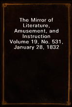 The Mirror of Literature, Amusement, and Instruction
Volume 19, No. 531, January 28, 1832