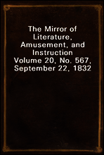 The Mirror of Literature, Amusement, and Instruction
Volume 20, No. 567, September 22, 1832