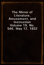 The Mirror of Literature, Amusement, and Instruction
Volume 19, No. 546, May 12, 1832