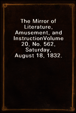 The Mirror of Literature, Amusement, and Instruction
Volume 20, No. 562, Saturday, August 18, 1832.