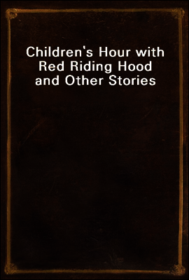 Children`s Hour with Red Riding Hood and Other Stories