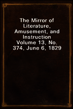 The Mirror of Literature, Amusement, and Instruction
Volume 13, No. 374, June 6, 1829