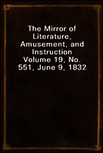 The Mirror of Literature, Amusement, and Instruction
Volume 19, No. 551, June 9, 1832