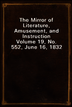 The Mirror of Literature, Amusement, and Instruction
Volume 19, No. 552, June 16, 1832