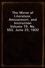 The Mirror of Literature, Amusement, and Instruction
Volume 19, No. 553, June 23, 1832