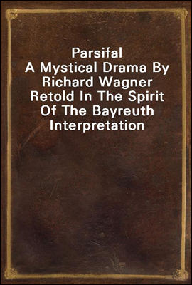 Parsifal
A Mystical Drama By Richard Wagner Retold In The Spirit Of The Bayreuth Interpretation