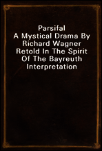 Parsifal
A Mystical Drama By Richard Wagner Retold In The Spirit Of The Bayreuth Interpretation