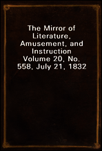 The Mirror of Literature, Amusement, and Instruction
Volume 20, No. 558, July 21, 1832