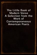The Little Book of Modern Verse
A Selection from the Work of Contemporaneous American Poets
