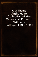 A Williams Anthology
A Collection of the Verse and Prose of Williams College, 1798-1910