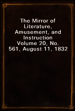 The Mirror of Literature, Amusement, and Instruction
Volume 20, No. 561, August 11, 1832