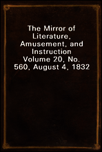 The Mirror of Literature, Amusement, and Instruction
Volume 20, No. 560, August 4, 1832