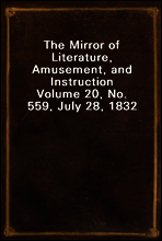 The Mirror of Literature, Amusement, and Instruction
Volume 20, No. 559, July 28, 1832