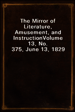 The Mirror of Literature, Amusement, and Instruction
Volume 13, No. 375, June 13, 1829