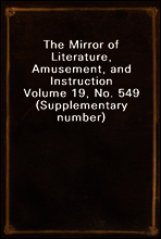 The Mirror of Literature, Amusement, and Instruction
Volume 19, No. 549 (Supplementary number)