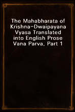 The Mahabharata of Krishna-Dwaipayana Vyasa Translated into English Prose 
Vana Parva, Part 1