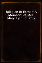 Religion in Earnest
A Memorial of Mrs. Mary Lyth, of York
