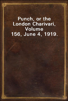 Punch, or the London Charivari, Volume 156, June 4, 1919.