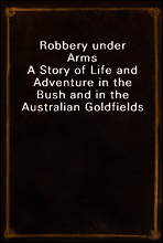 Robbery under Arms
A Story of Life and Adventure in the Bush and in the Australian Goldfields
