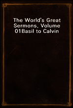The World`s Great Sermons, Volume 01
Basil to Calvin