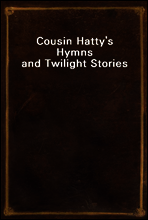 Cousin Hatty`s Hymns and Twilight Stories