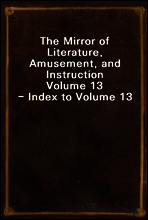 The Mirror of Literature, Amusement, and Instruction
Volume 13 - Index to Volume 13