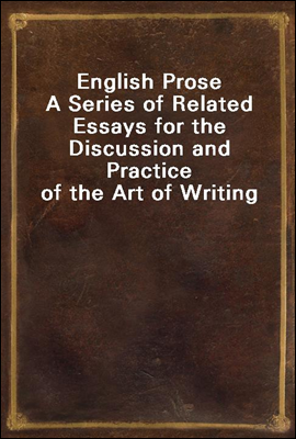 English Prose
A Series of Related Essays for the Discussion and Practice of the Art of Writing
