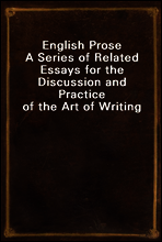 English Prose
A Series of Related Essays for the Discussion and Practice of the Art of Writing