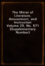 The Mirror of Literature, Amusement, and Instruction
Volume 20, No. 571 (Supplementary Number)