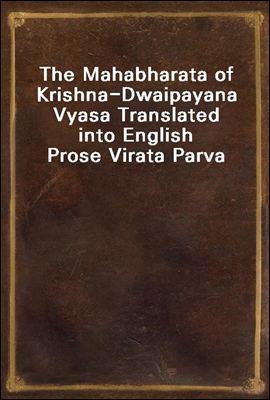 The Mahabharata of Krishna-Dwaipayana Vyasa Translated into English Prose 
Virata Parva
