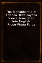 The Mahabharata of Krishna-Dwaipayana Vyasa Translated into English Prose 
Virata Parva