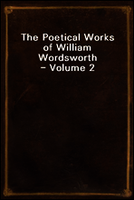 The Poetical Works of William Wordsworth - Volume 2