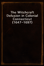 The Witchcraft Delusion in Colonial Connecticut (1647-1697)