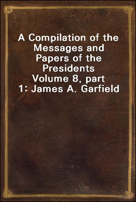 A Compilation of the Messages and Papers of the Presidents
Volume 8, part 1
